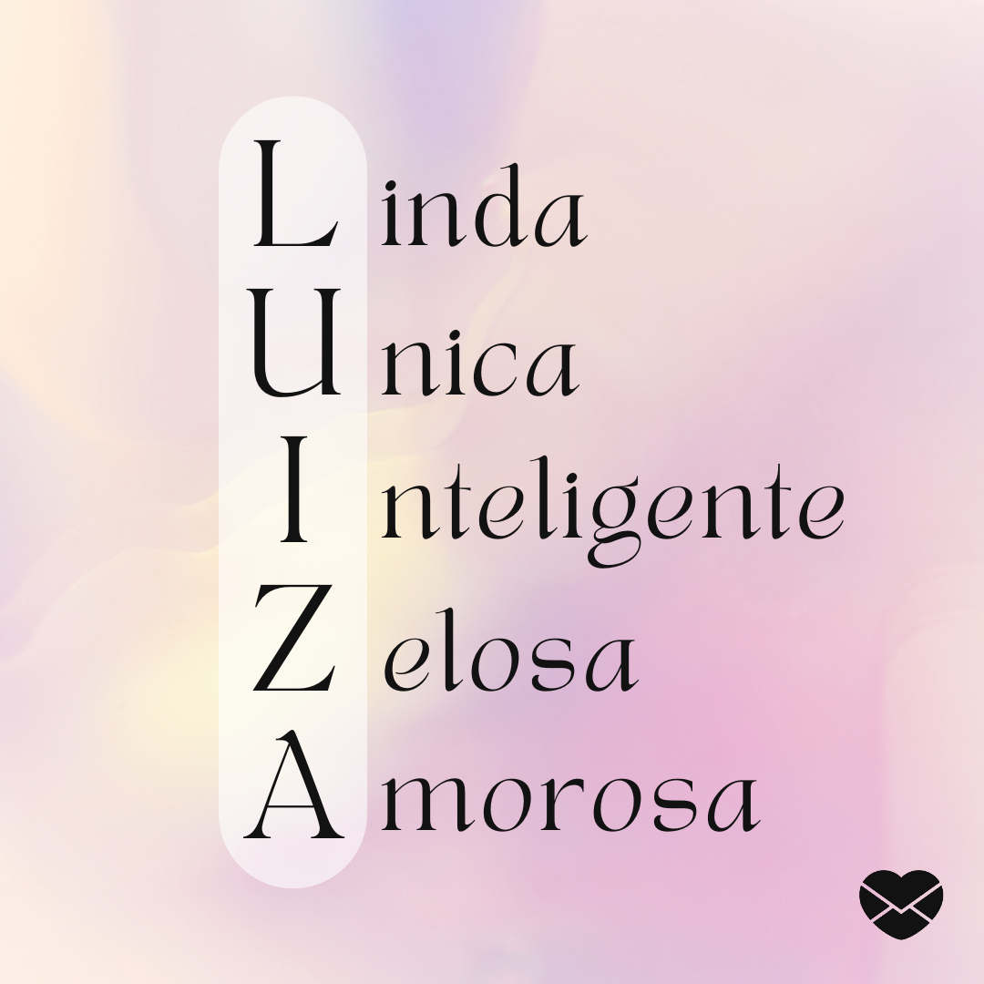 'Acróstico do nome Luiza. Linda, única, inteligente, zelosa e amorosa.' - Significado do nome Luiza