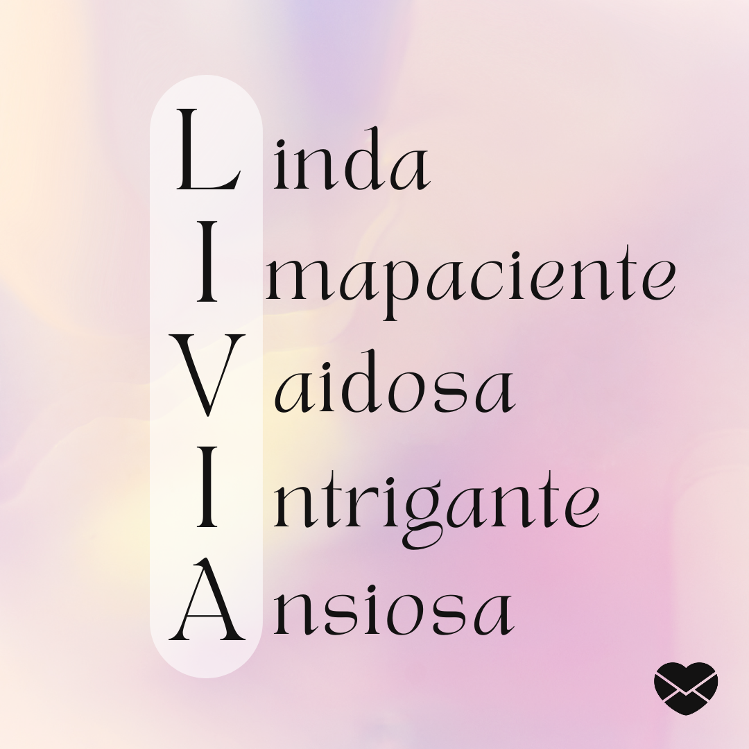 'Acróstico do nome Lívia. Linda, impaciente, vaidosa, intrigante e ansiosa.' - Significado do nome Livia