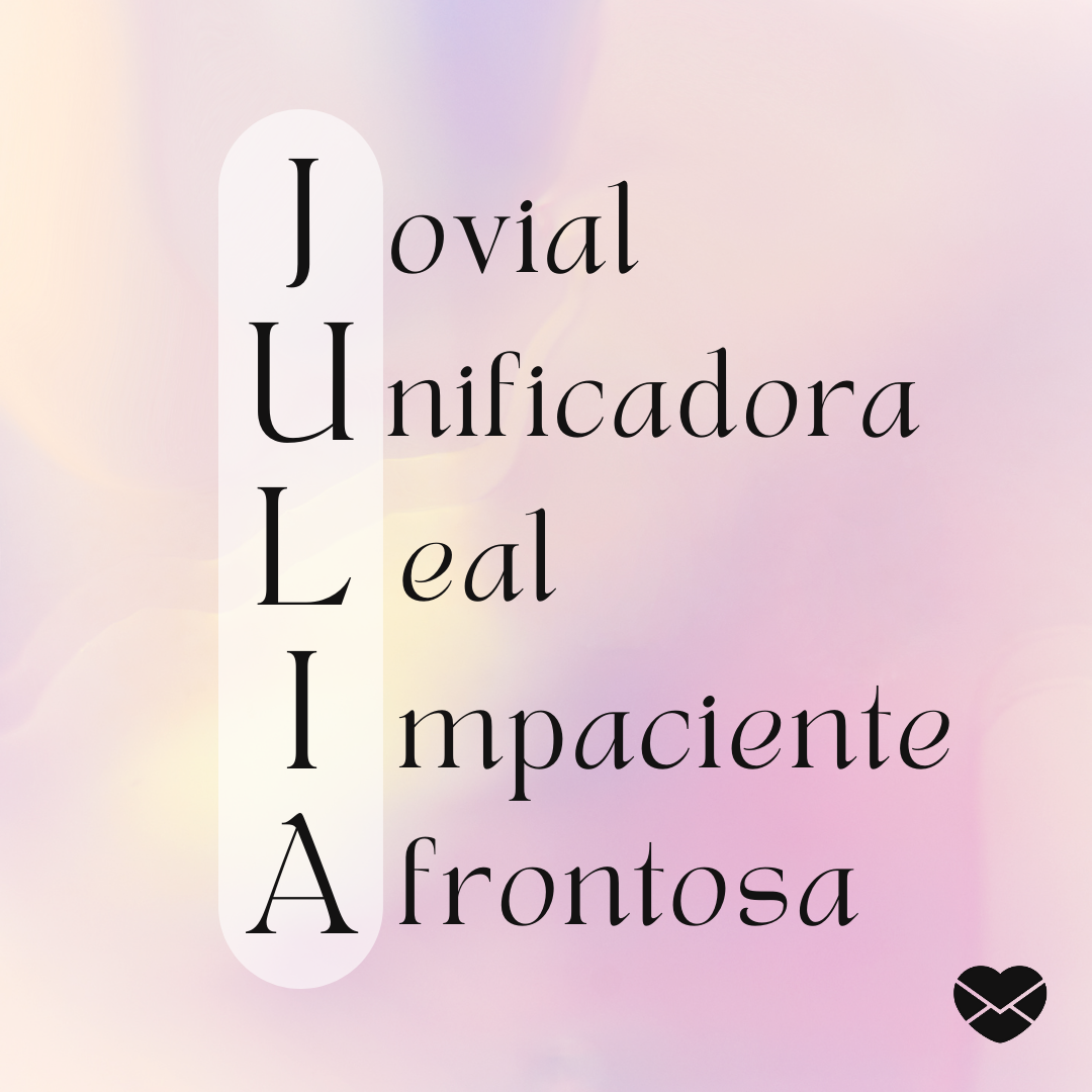 'Acróstico do nome Julia. Jovial, unificadora, lelal, impaciente, afrontosa.' - Significado do nome Julia