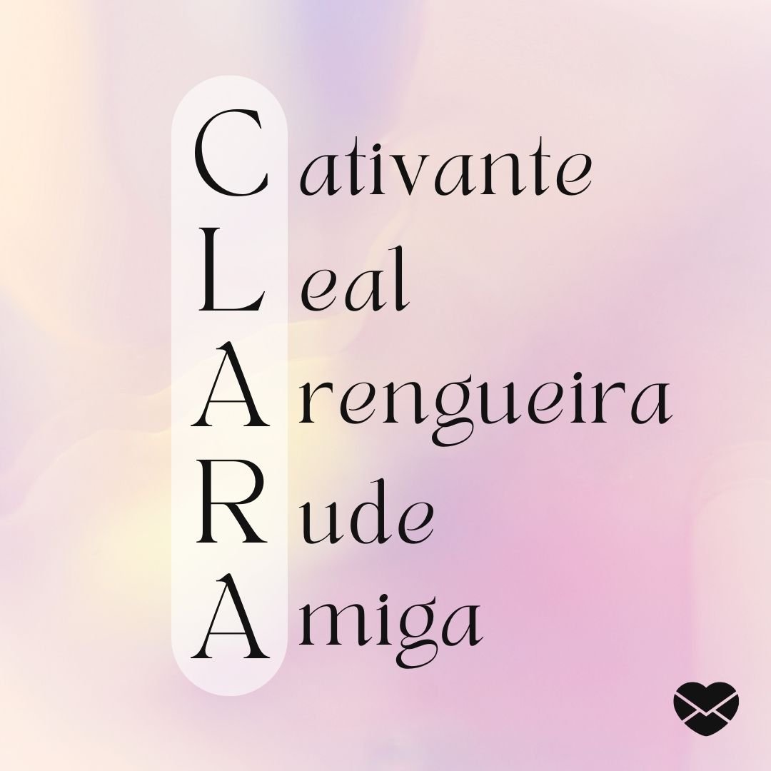'Clara. Cativante, leal, arengueira, rude e amiga.' - Significado do nome Clara