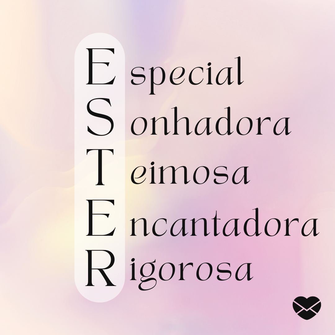 'Ester. Especial, sonhadora, teimosa, encantadora e rigorosa.' - Significado do nome Ester