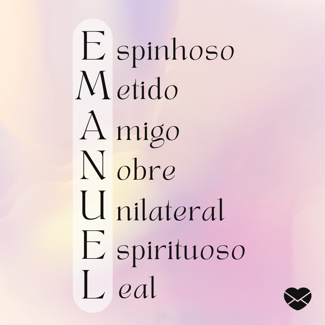 'Acróstico do nome Emanuel. Espinhoso, metido, amigo, nobre, unilateral, espirituoso e leal.' - Significado do nome Emanuel