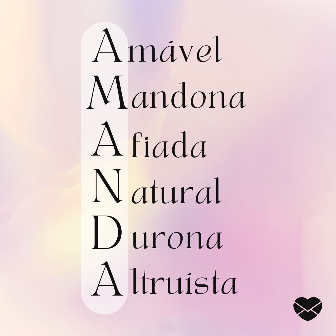 'Acróstico do nome Amanda. Amável, mandona, afiada, natural, durona e altruísta.'- Significado do nome Amanda