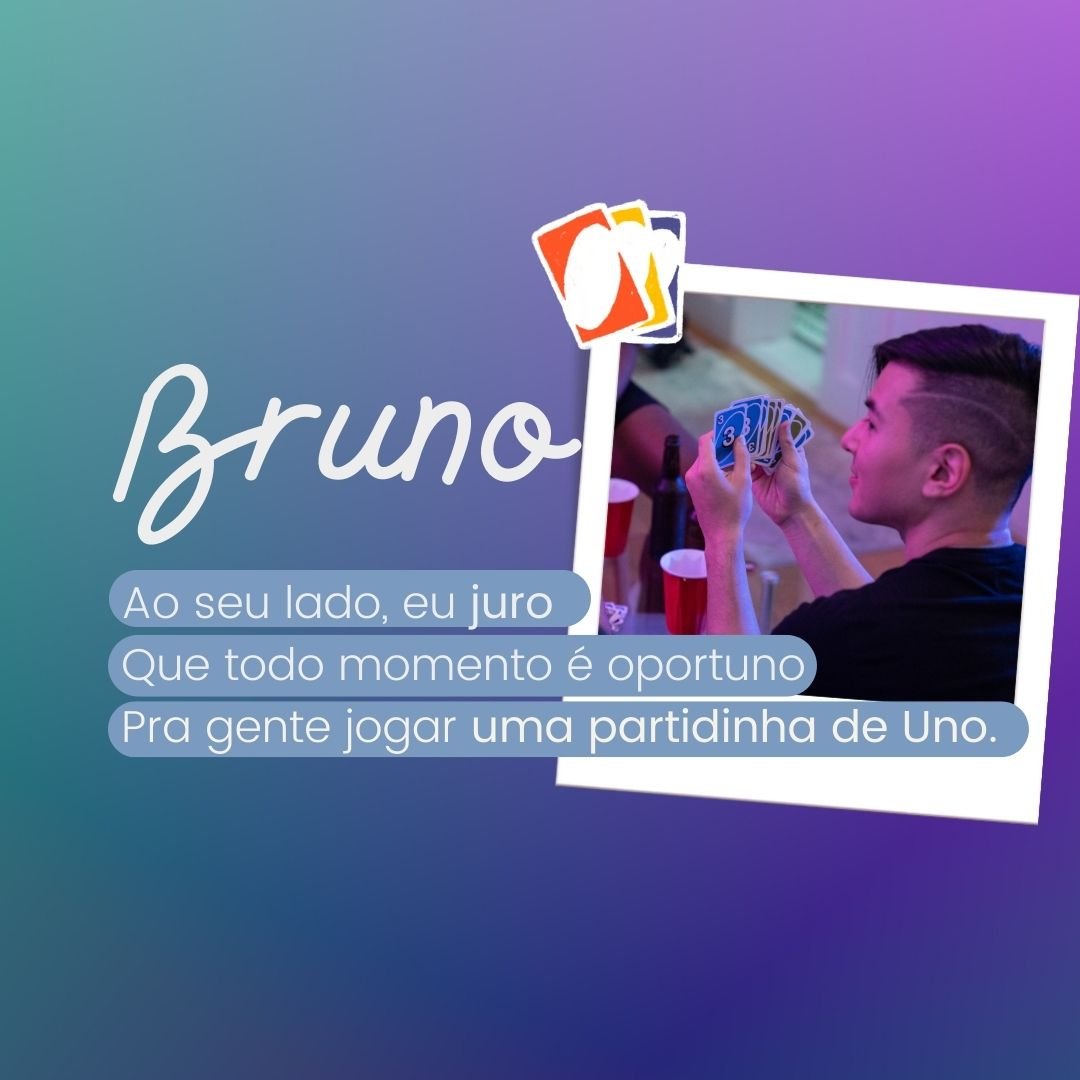 'Bruno, Ao seu lado, eu juro Que todo momento é oportuno Pra gente jogar uma partidinha de Uno.' - Significado do nome Bruno