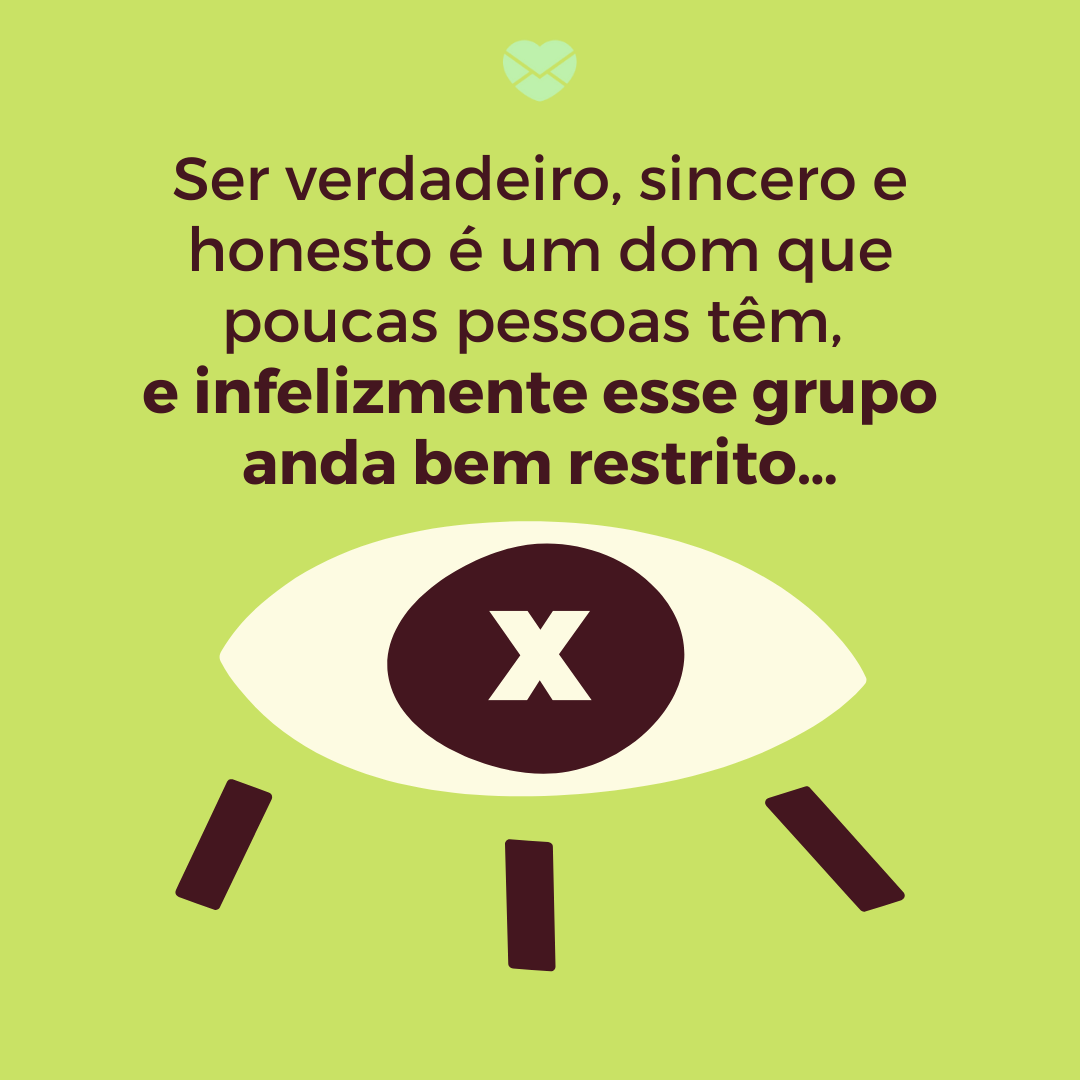 'Ser verdadeiro, sincero e honesto é um dom que poucas pessoas têm, e infelizmente esse grupo anda bem restrito…' - Mensagens Com Amor