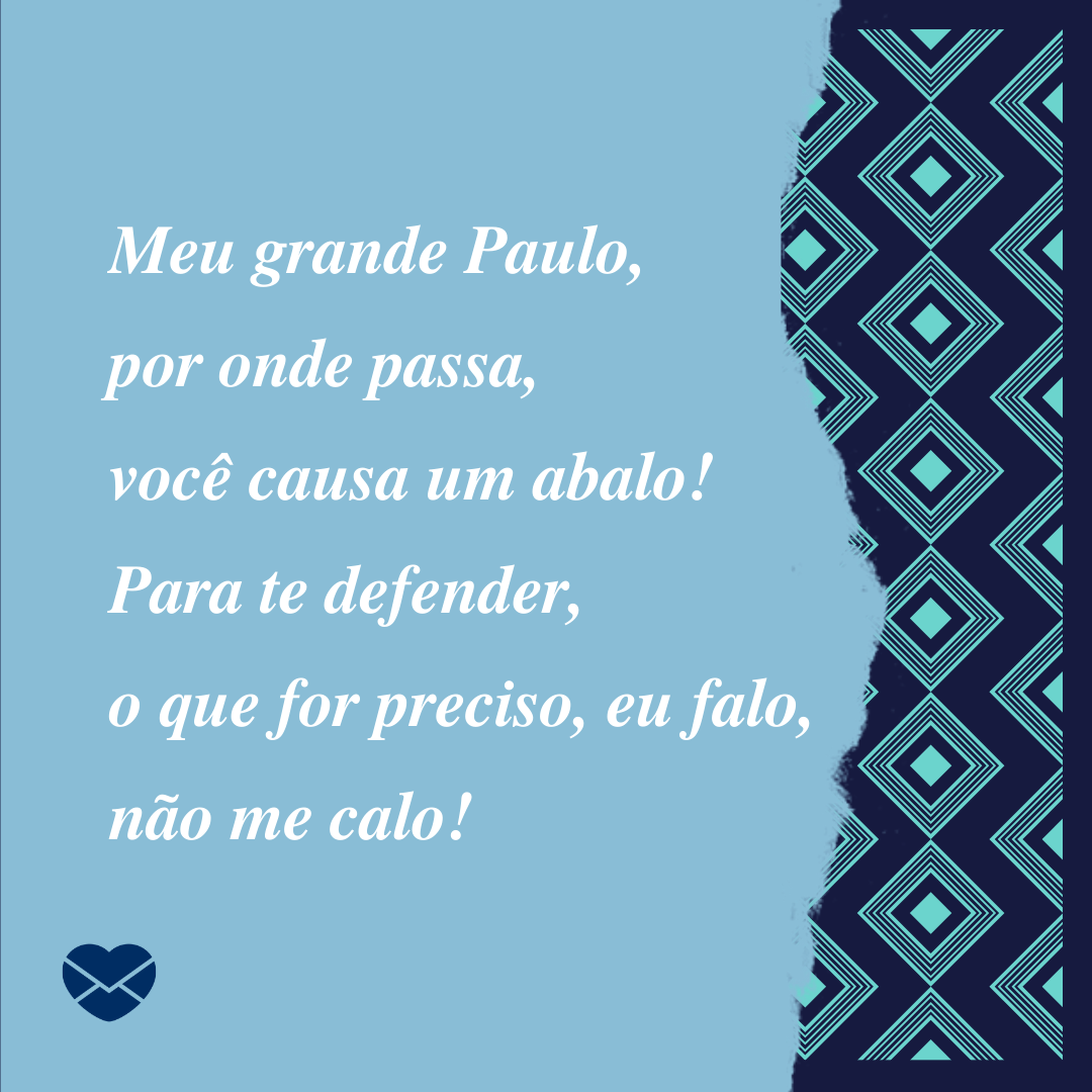 'Meu grande Paulo, por onde passa, você causa um abalo! Para te defender, o que for preciso, eu falo, não me calo!' - Significado do nome Paulo