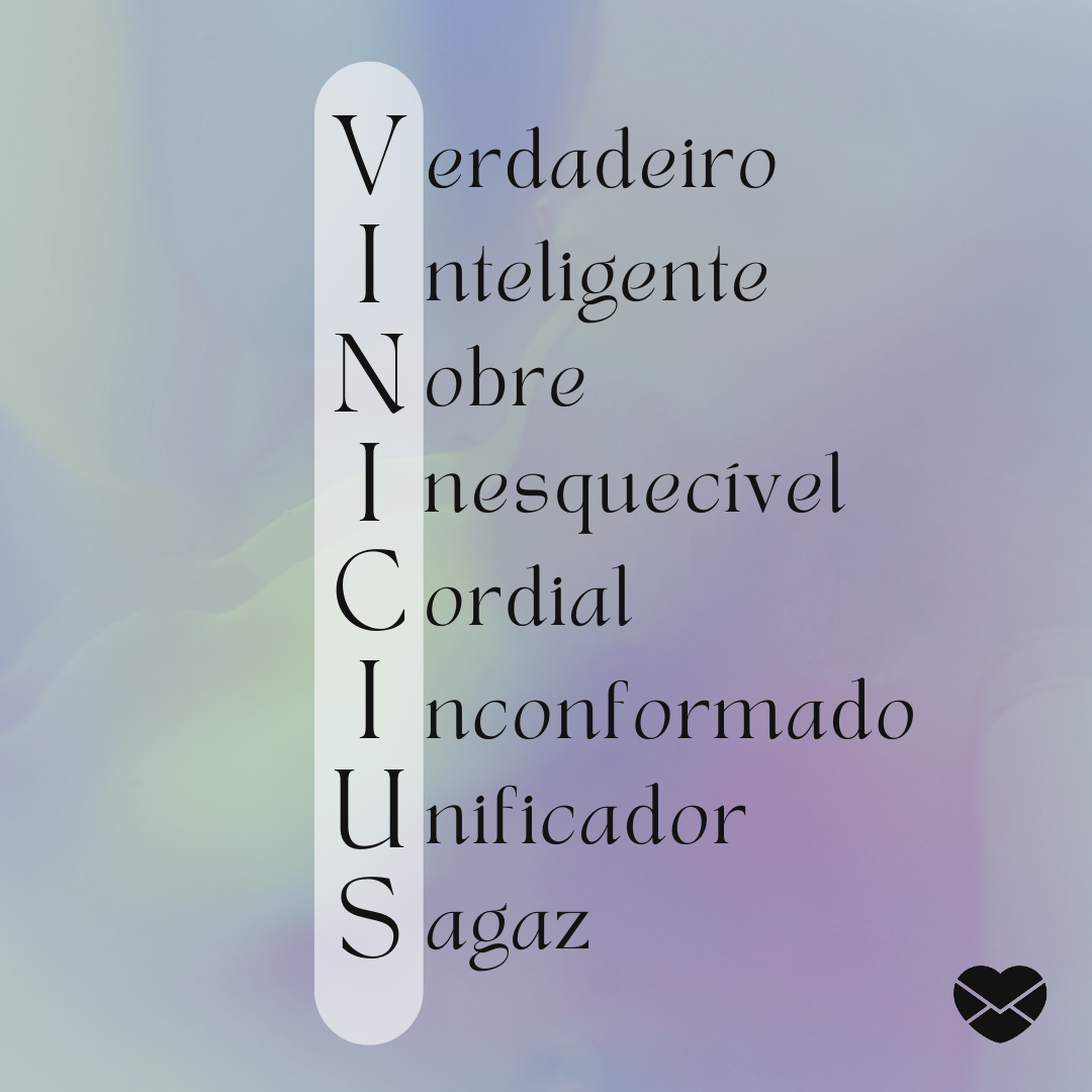 'Acróstico do nome Vinicius: verdadeiro, inteligente, nobre, inesquecível, cordial, inconformado, unificador, sagaz' - Significado do nome Vinicius