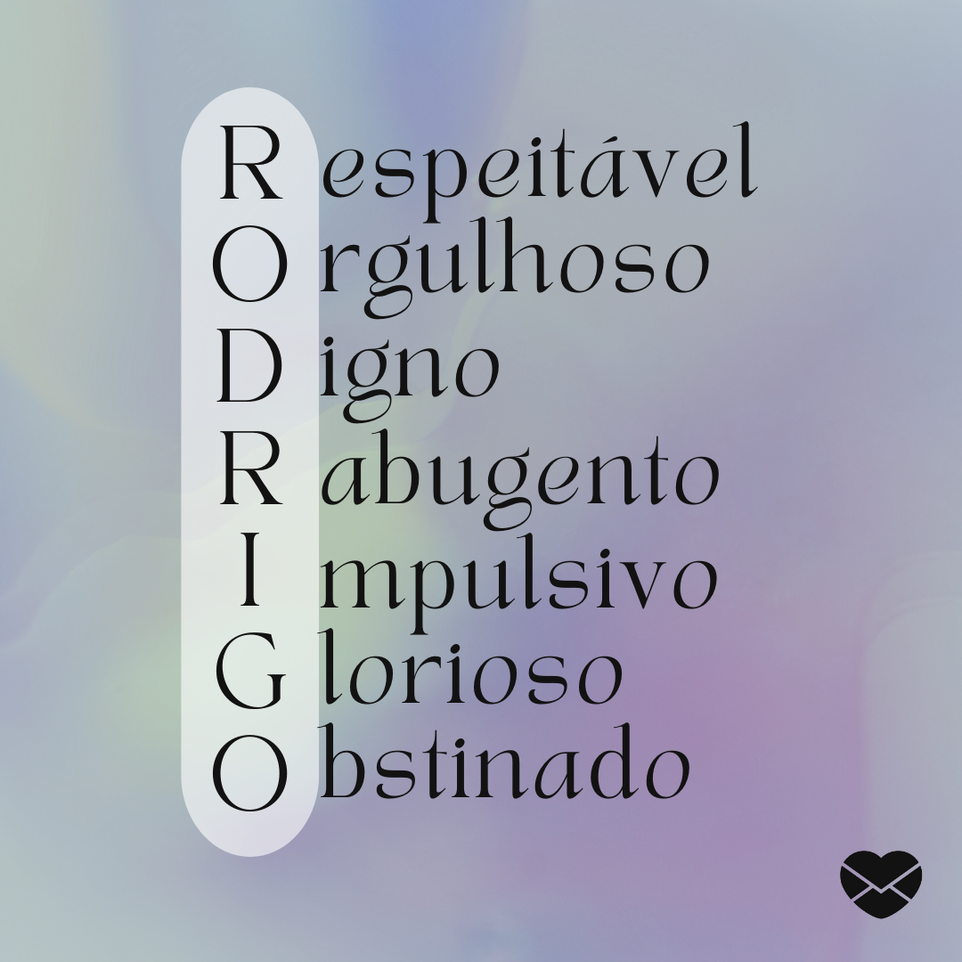 'Acróstico do nome Rodrigo: respeitável, orgulhoso, digno, rabugento, impulsivo, glorioso, obstinado' - Significado do nome Rodrigo