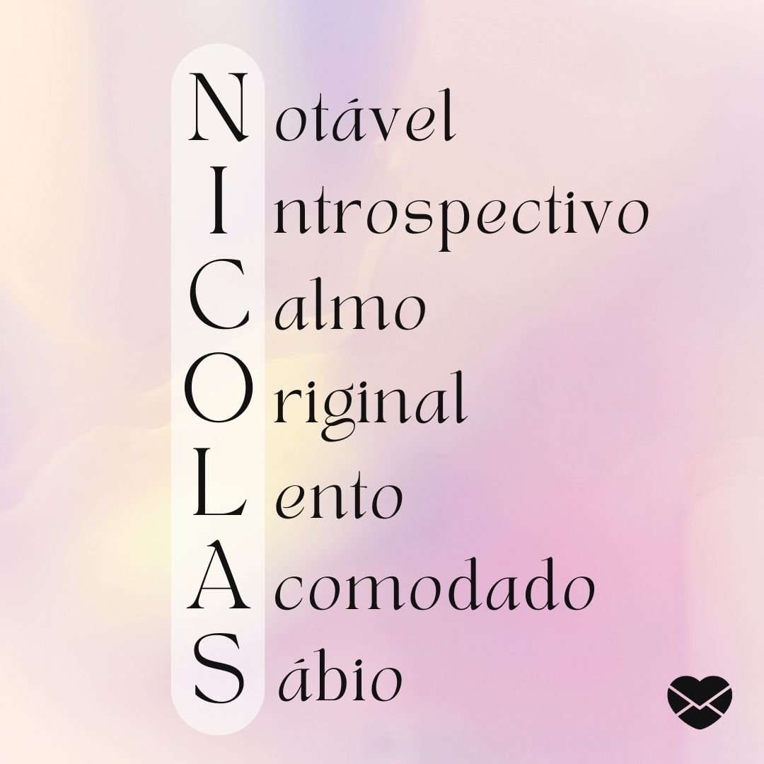 'Nicolas. Nótavel, introspectivo, calmo, original, lento, acomodado e sábio.' - Significado do nome Nicolas