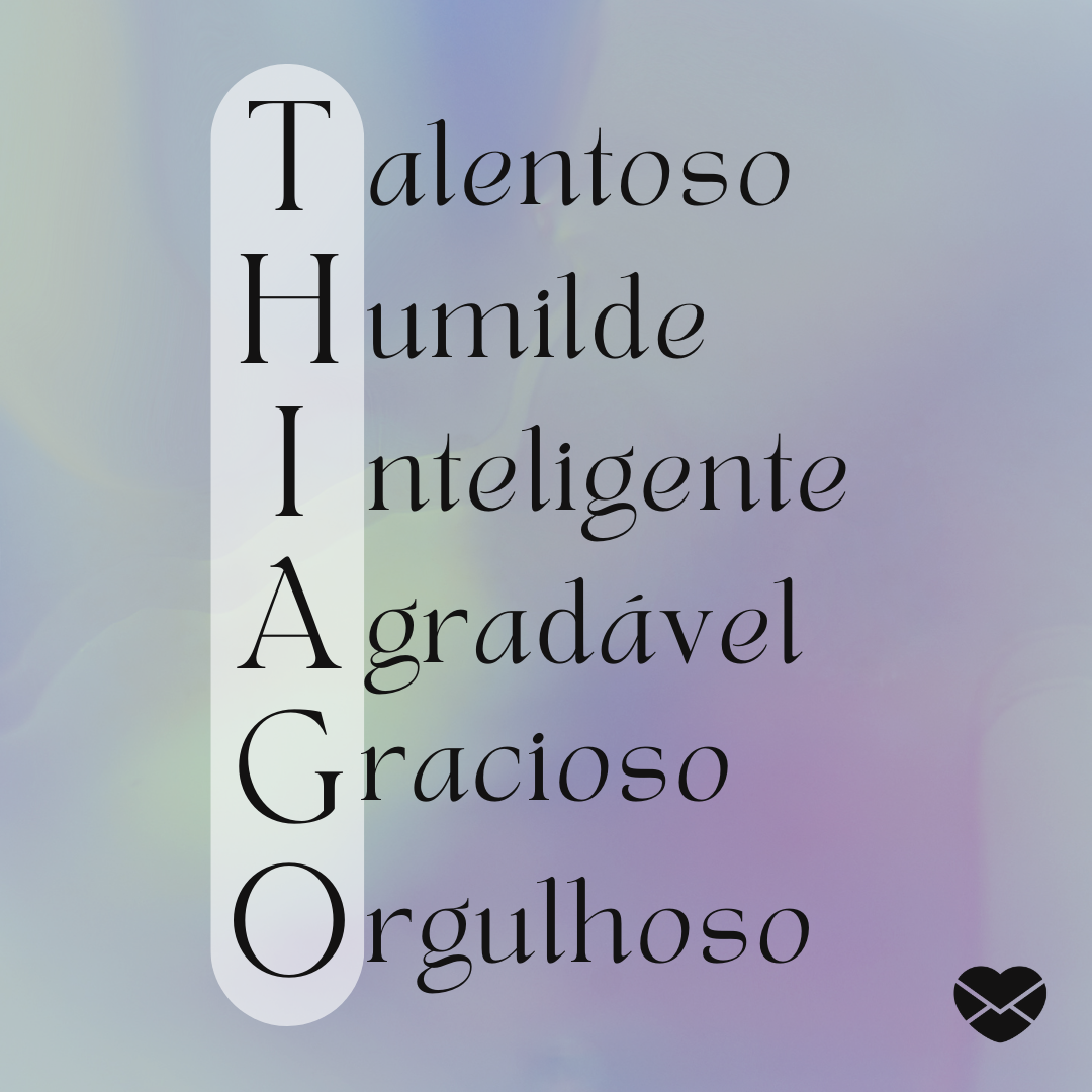 'Acróstico do nome Thiago: talentoso, humilde, inteligente, agradável, gracioso, orgulhoso - Significado do nome Thiago