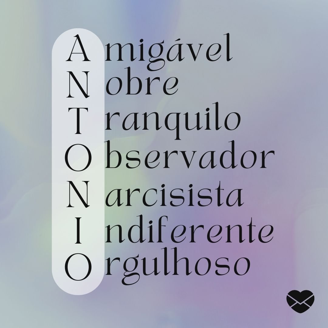 'Acróstico do nome Antônio: amigável, nobre, tranquilo, observador, narcisista, indiferente, orgulhoso' - Significado do nome Antônio