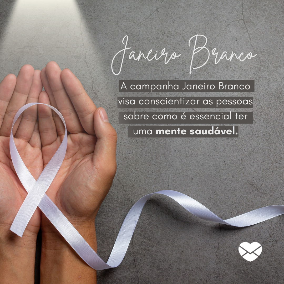 'Janeiro branco - A campanha Janeiro Branco visa conscientizar as pessoas sobre como é essencial ter uma mente saudável.' - Campanhas de conscientização