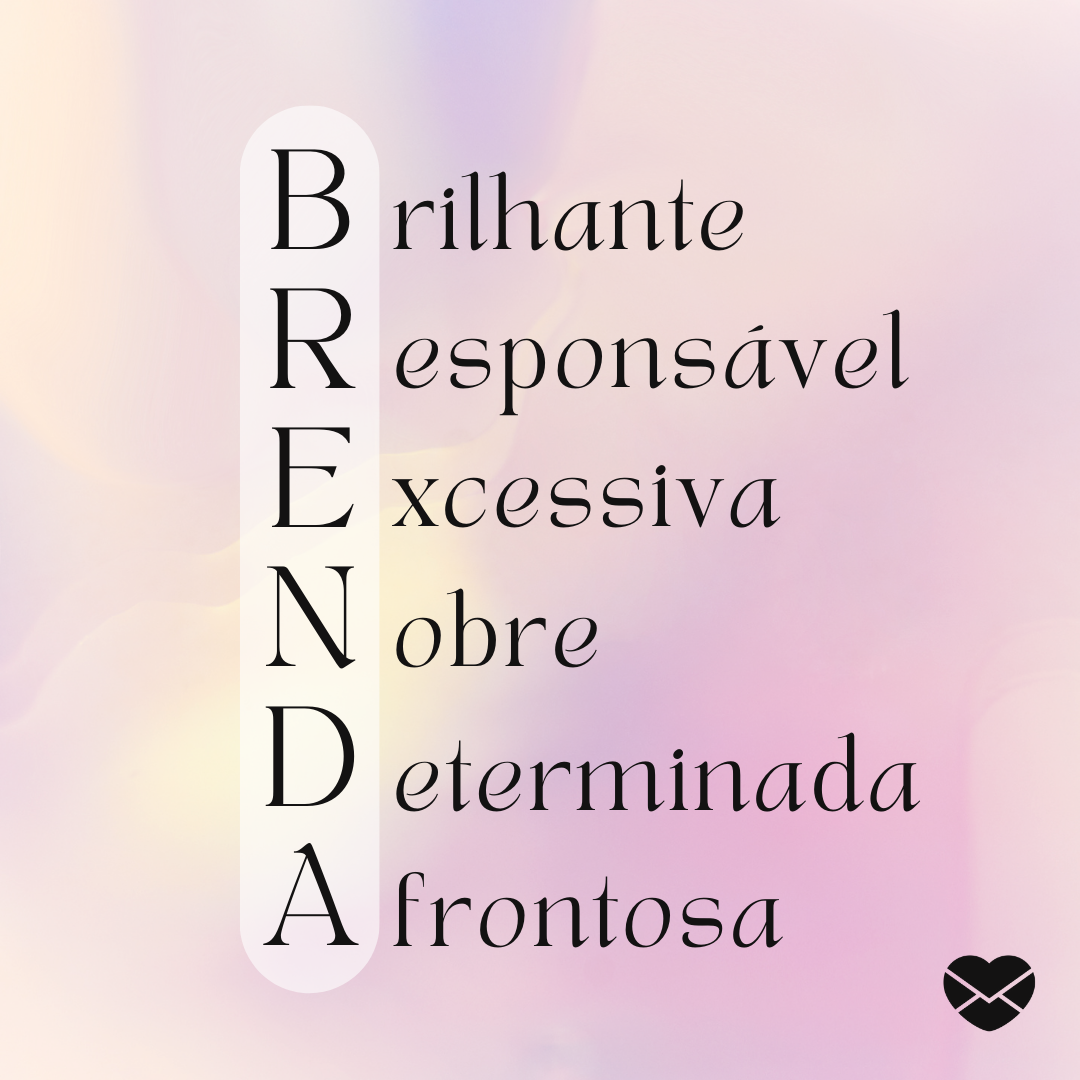 'Brenda. Brilhante, responsável, excessival, nobre, determiada e afrontosa. ' - Significado do nome Brenda