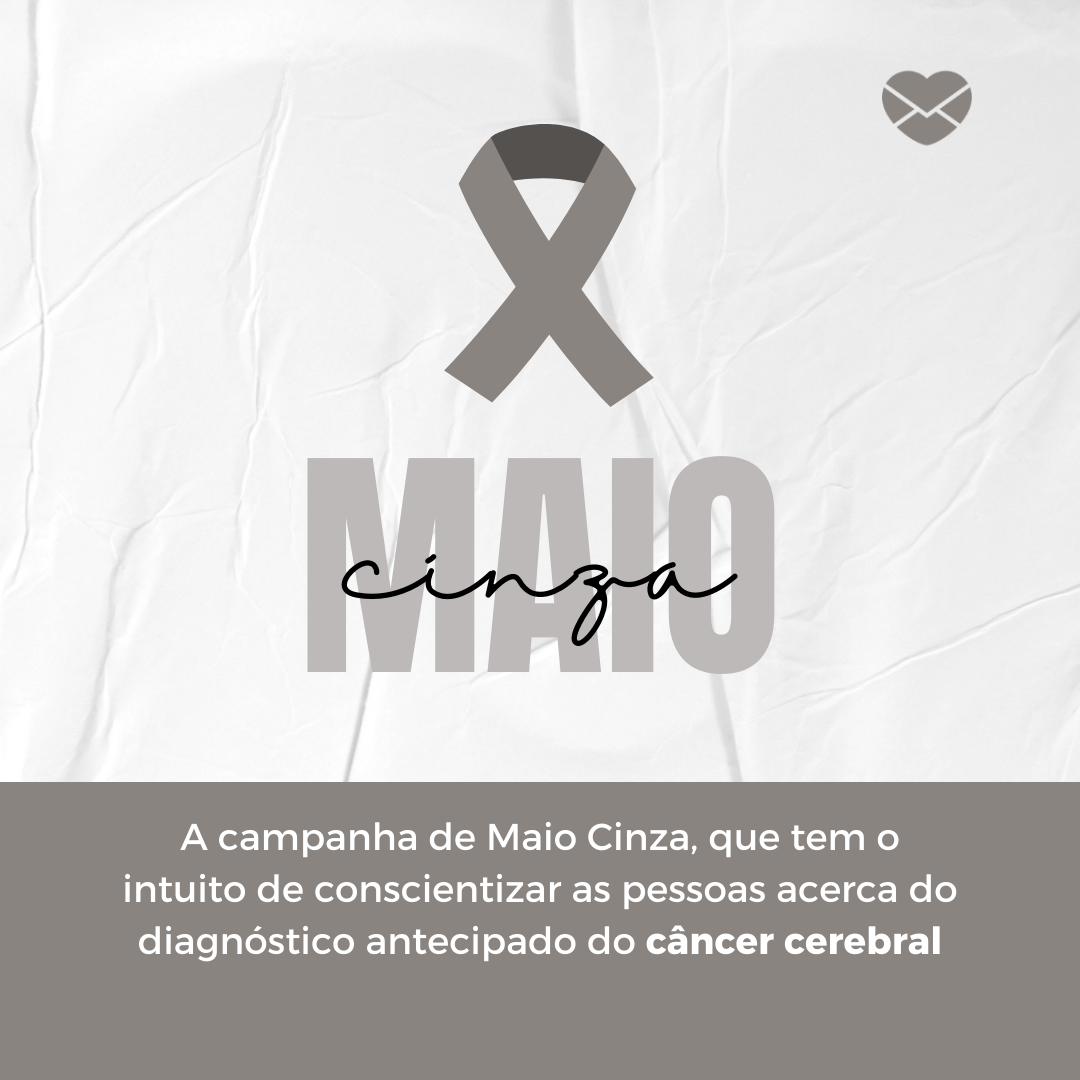 'A campanha de Maio Cinza, que tem o intuito de conscientizar as pessoas acerca do diagnóstico antecipado do câncer cerebral' - Campanhas de conscientização