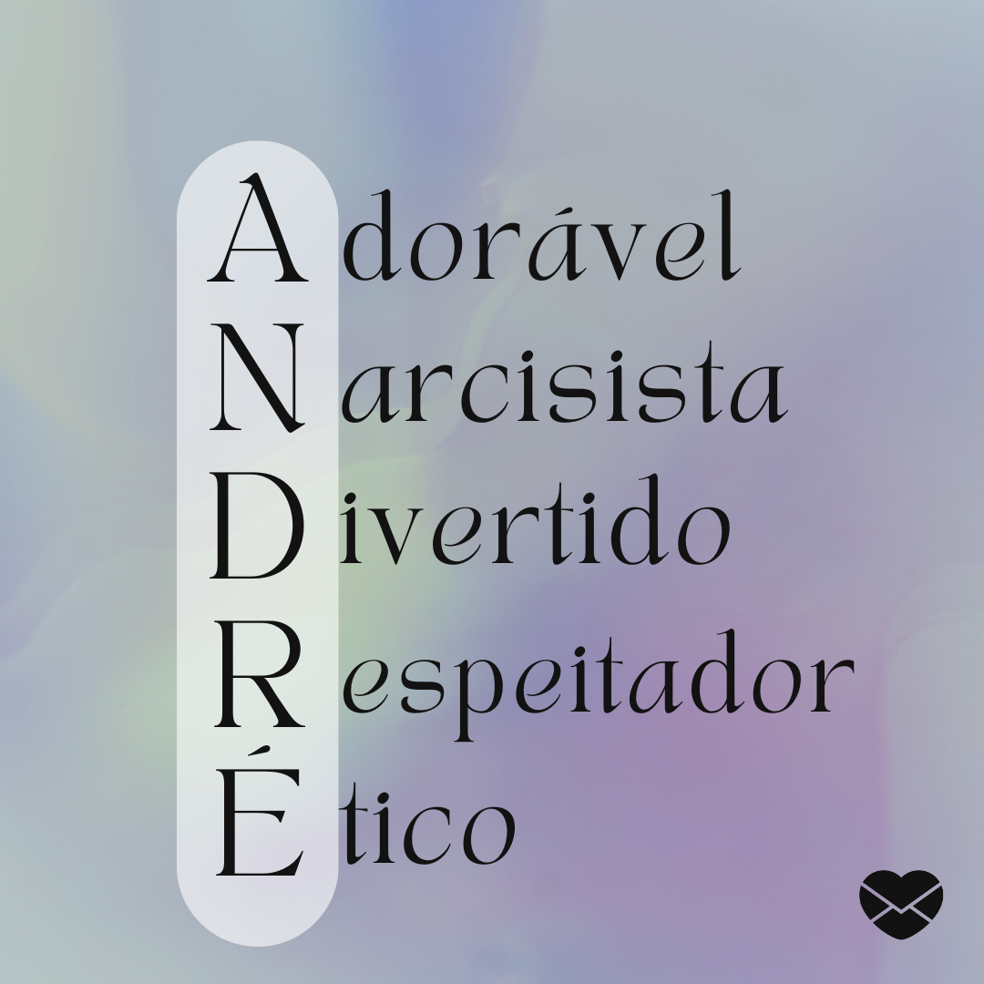 'Acróstico do nome André: adorável, nascisista, divertido, respeitador e ético.' - Significado do nome André