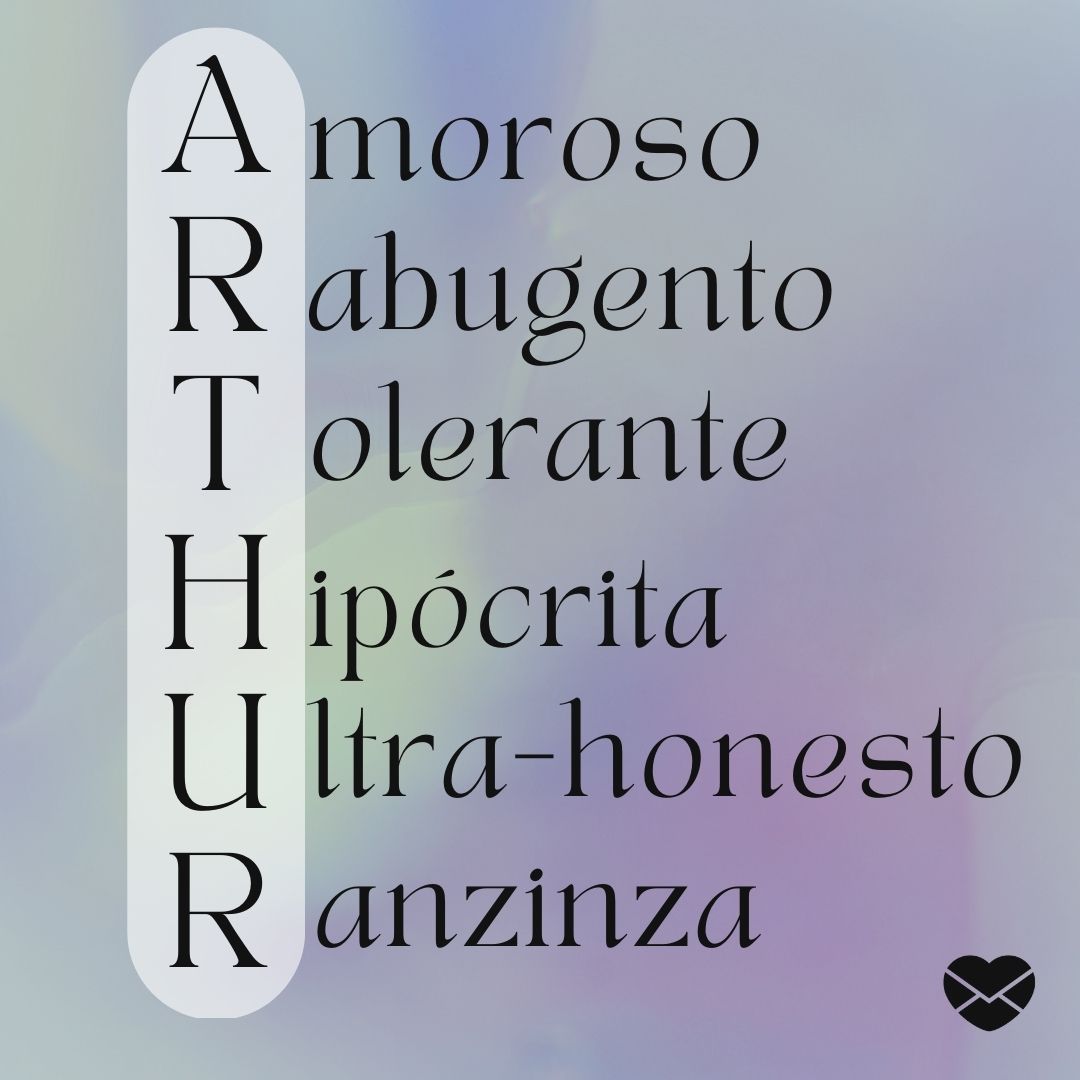 'Acróstico do nome Arthur: amoroso, rabugento, tolerante, hipócrita, ultra-honesto e ranzinza' - Significado do nome Arthur
