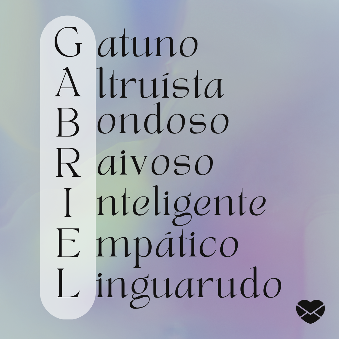 'Acróstico do nome Gabriel: gatuno, altruísta, bondoso, raivoso, inteligente, empático, linguarudo.' - Significado do nome Gabriel