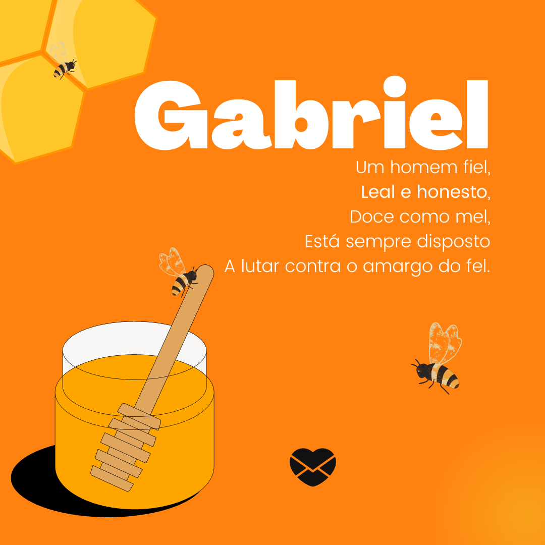 'Um homem fiel, Leal e honesto, Doce como mel, Está sempre disposto A lutar contra o amargo do fel.' - Significado do nome Gabriel