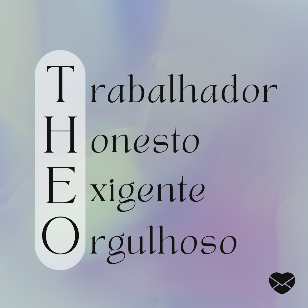 'Acróstico do nome Theo: trabalhador, honesto, exigente, orgulhoso' - Significado do nome Theo