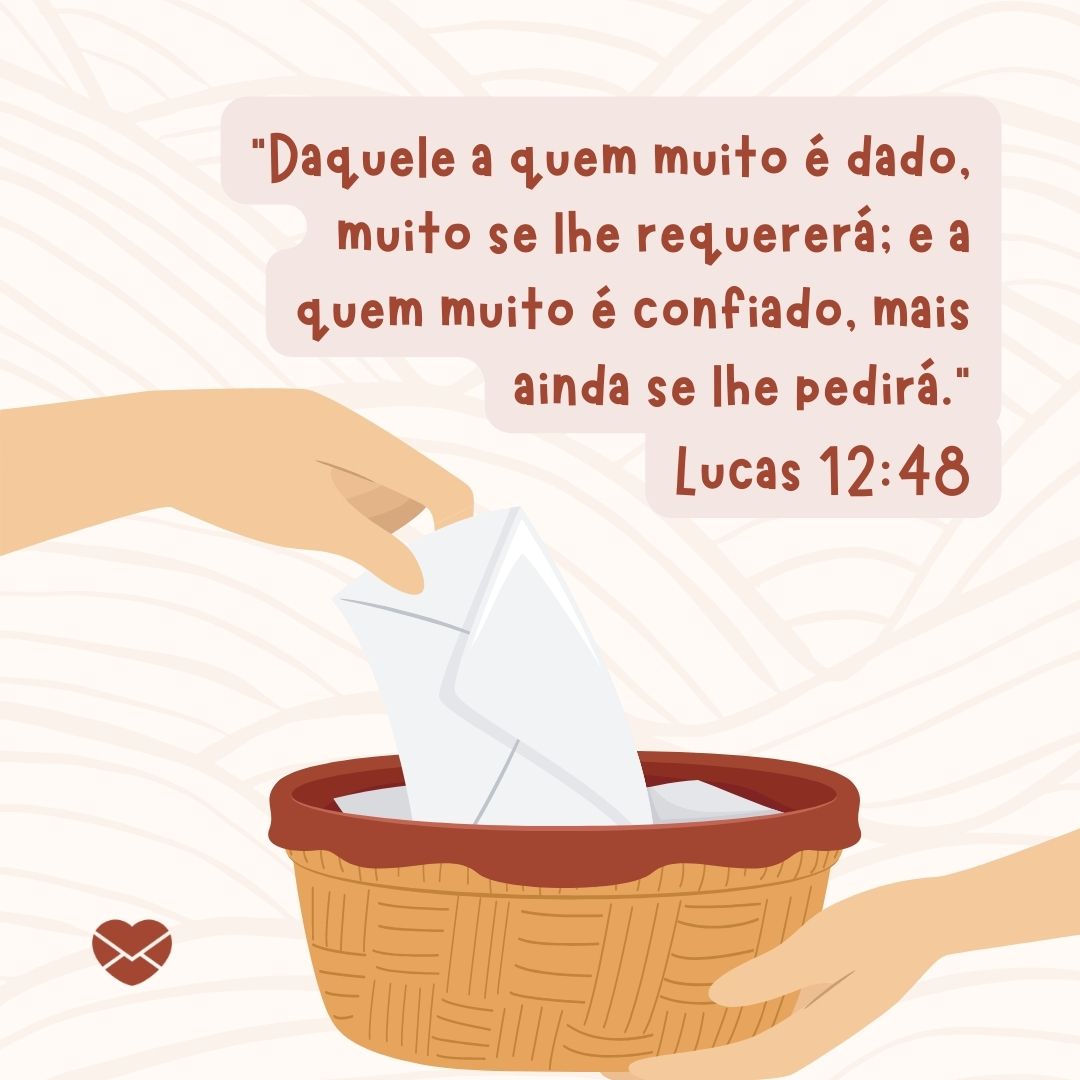 '“Daquele a quem muito é dado, muito se lhe requererá; e a quem muito é confiado, mais ainda se lhe pedirá.”  Lucas 12:48'-Versículos para oferta.