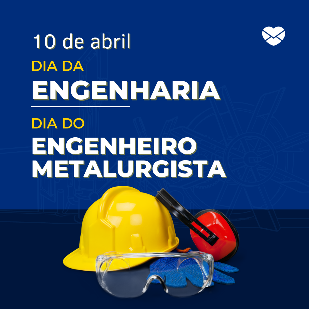 ' 10 de abril Dia da Engenharia. Dia do Engenheiro Metalurgista '-10 de abril