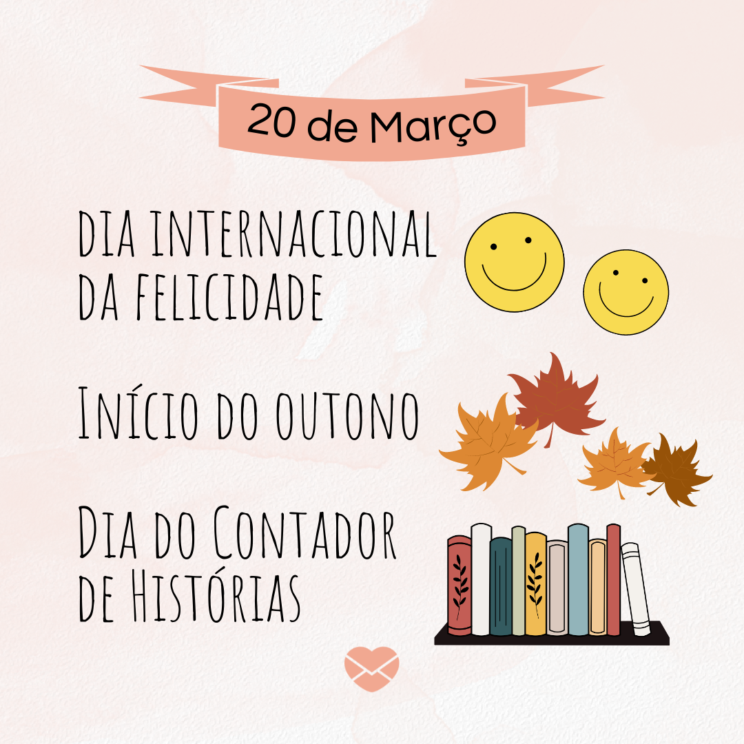'20 de Março dia internacional
da felicidade. Início do outono. Dia do Contador 
de Histórias.'-20 de março