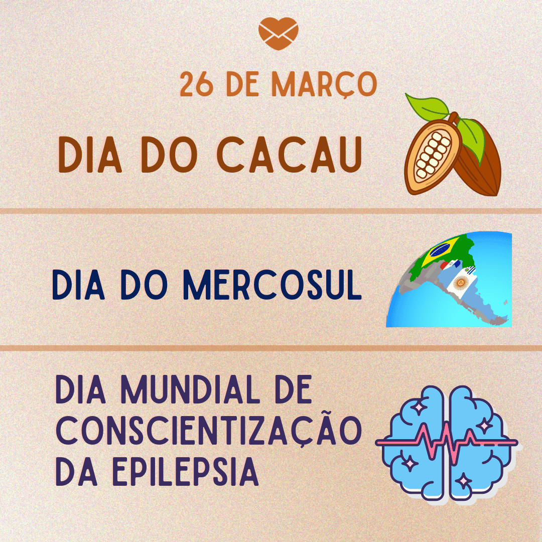 '26 de março. Dia do Cacau. Dia do Mercosul. Dia Mundial de Conscientização da Epilepsia.'-26 de março
