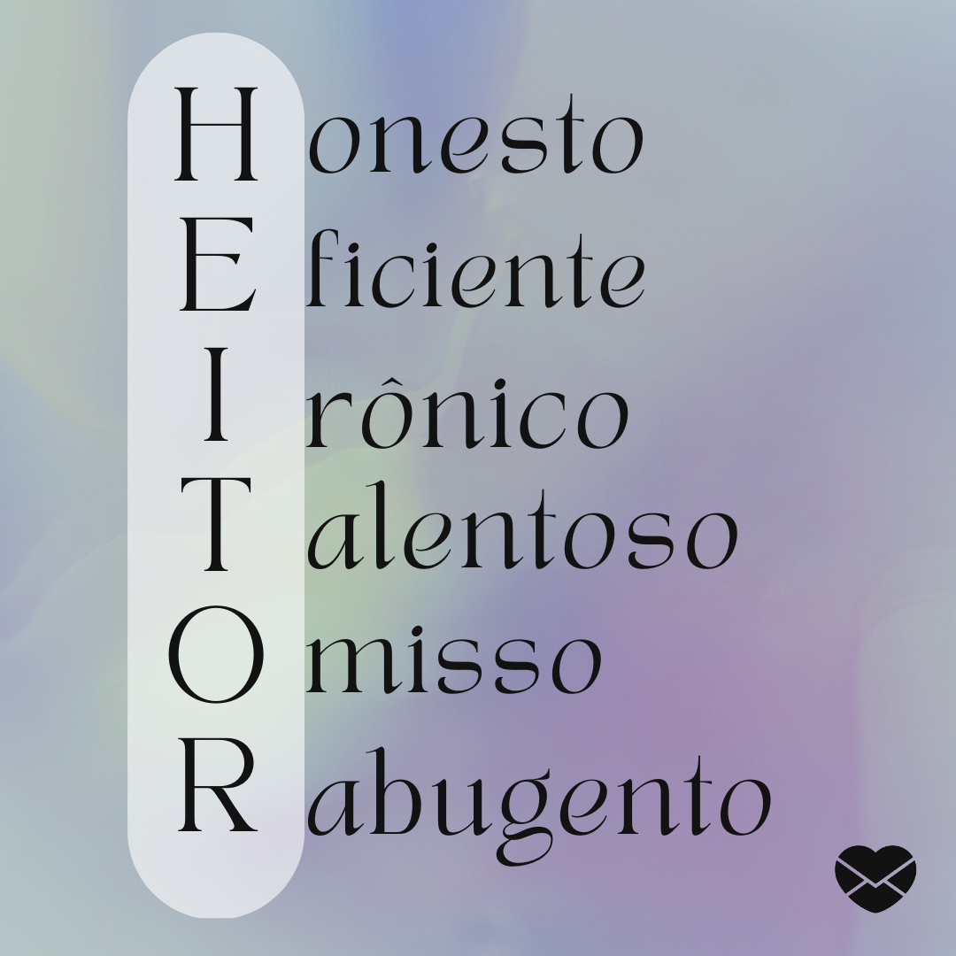 'Acróstico do nome Heitor: honesto, eficiente, talentoso, omisso, rabugento' - Significado do nome Heitor