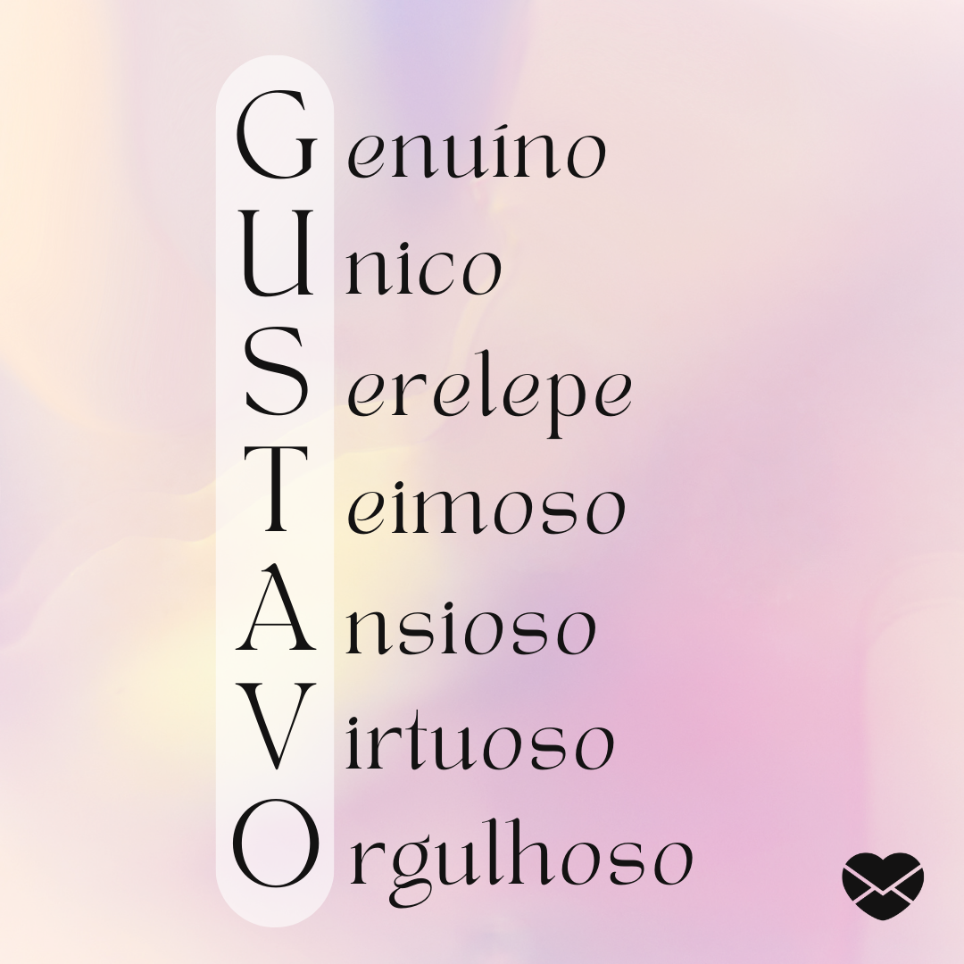 'Gustavo. Genuíno, único, serelepe, teimoso, ansioso, virtuoso e orgulhoso.' - Significado do nome Gustavo