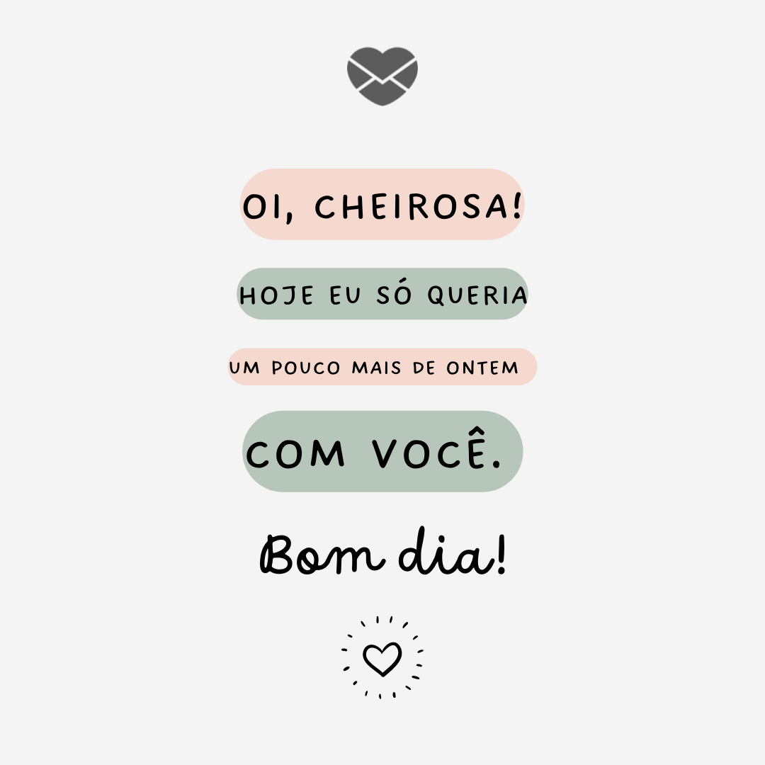 'Oi, cheirosa! Hoje eu só queria um pouco mais de ontem com você. Bom dia!' - Cantadas de bom dia