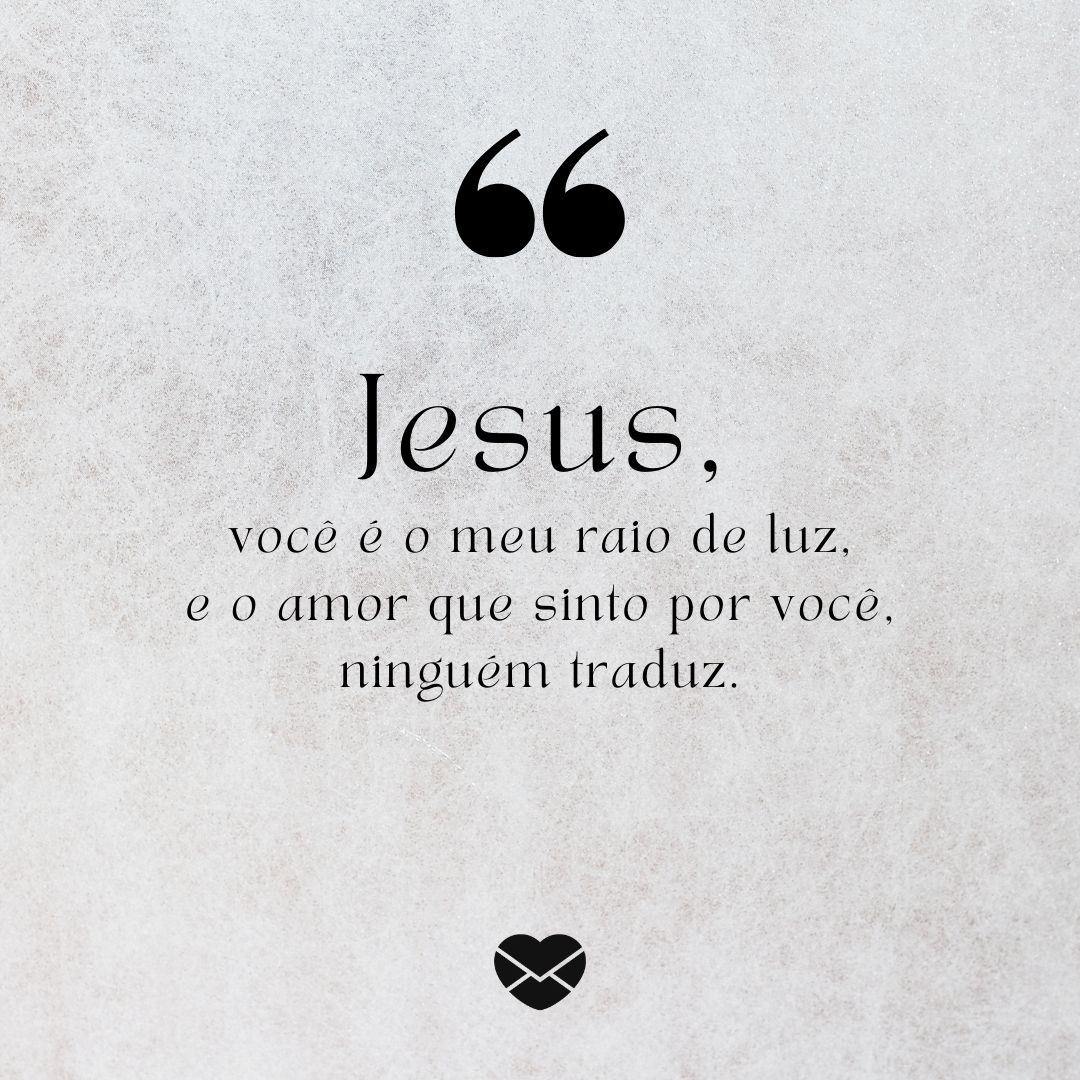 'Jesus, você é o meu raio de luz, e o amor que sinto por você, ninguém traduz.' - Significado do nome Jesus