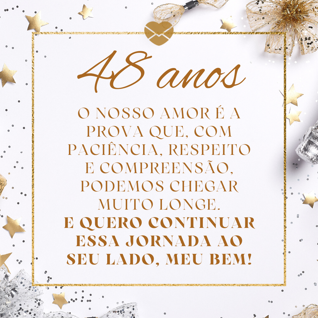 '48 anos. O nosso amor é a prova que, com paciência, respeito e compreensão, podemos chegar muito longe.
E quero continuar essa jornada ao seu lado, meu bem!' - 48 anos de casados: mensagens de casamento para bodas de Granitoe Granito