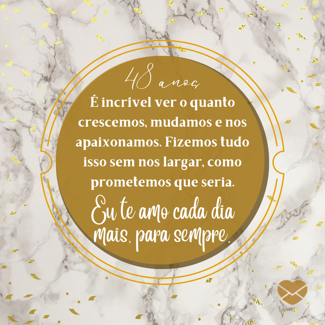 '48 anos. É incrível ver o quanto crescemos, mudamos e nos apaixonamos. Fizemos tudo isso sem nos largar, como prometemos que seria. Eu te amo cada dia mais, para sempre.' - 48 anos de casados: mensagens de casamento para bodas de Granitoe Granito