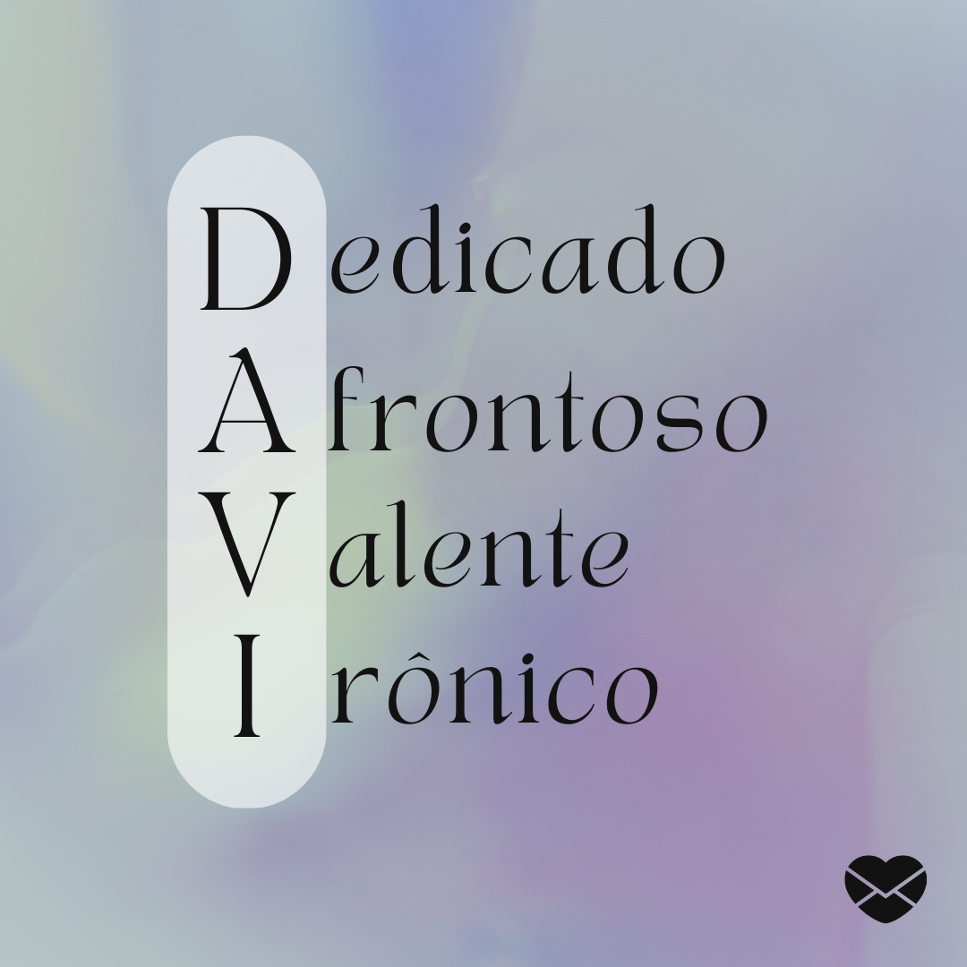 'Acróstico do nome Davi: dedicado, afrontoso, valente e irônico.' - Significado do nome Davi