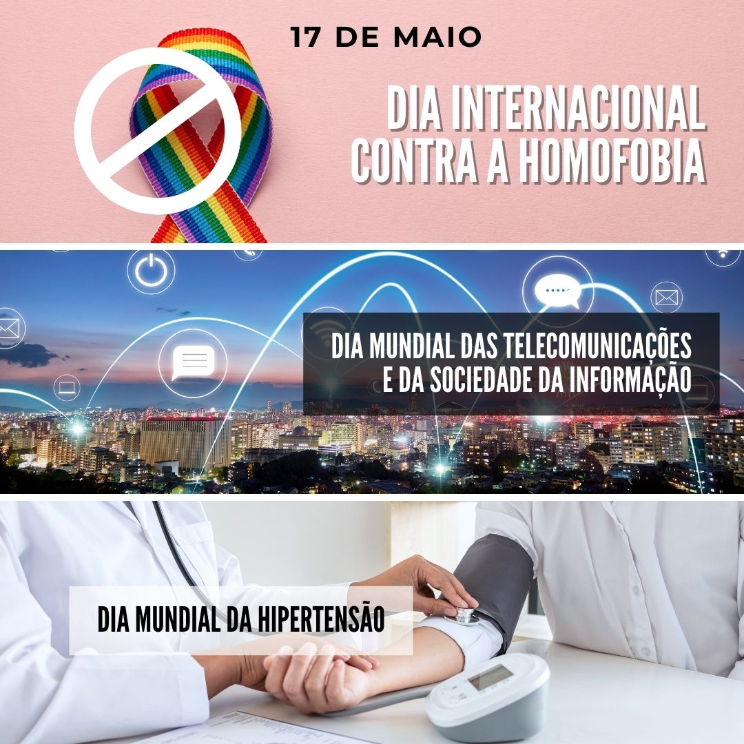 '17 de maio. 1-Dia Internacional Contra a Homofobia. 2-Dia Mundial das Telecomunicações e da Sociedade da Informação. 3-Dia Mundial da Hipertensão. ' - 17 de maio
