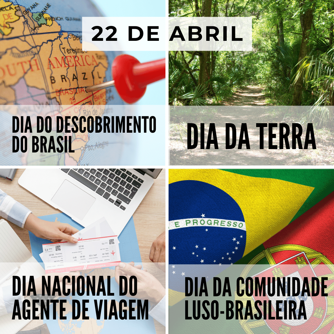 '22 de abril. Dia do Descobrimento do Brasil. Dia da Terra. Dia Nacional do Agente de Viagem. Dia da Comunidade Luso-Brasileira.' - 22 de abril