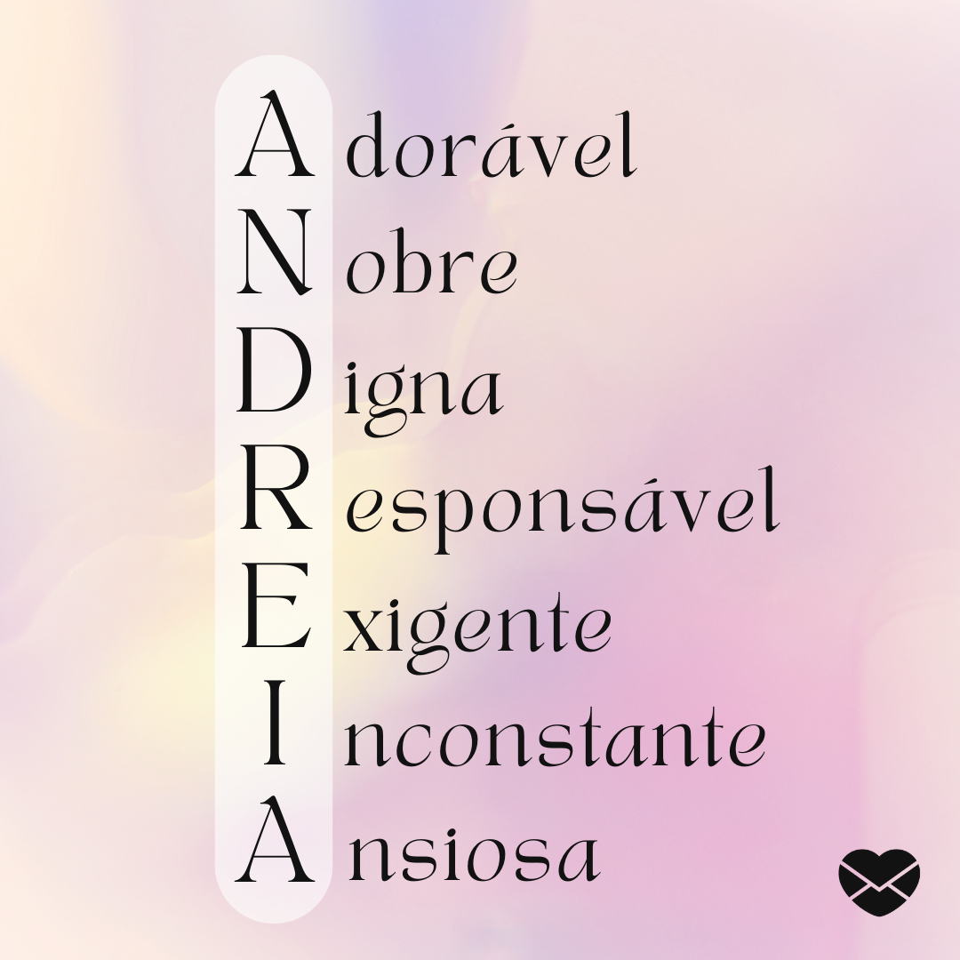 'Andreia. Adorável, nobre, digna, responsável, exigente, inconstante e ansiosa.' - Significado do nome Andreia