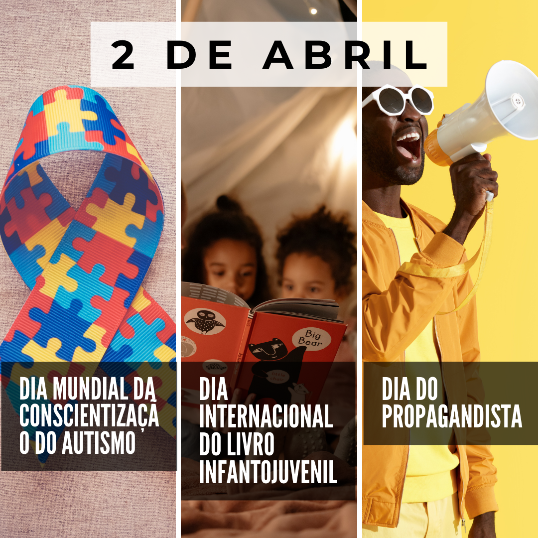 'Dia Mundial da Conscientização do Autismo. Dia Internacional do Livro Infantojuvenil. Dia do Propagandista. ' - 2 de abril