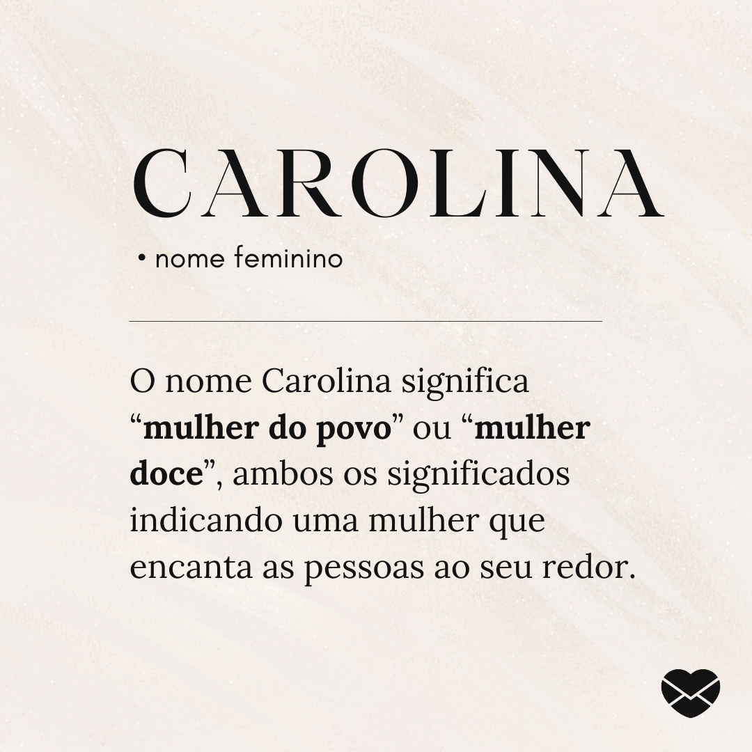 'O nome Carolina significa “mulher do povo” ou “mulher doce”, ambos os significados indicando uma mulher que encanta as pessoas ao seu redor.' - Significado do nome Carolina
