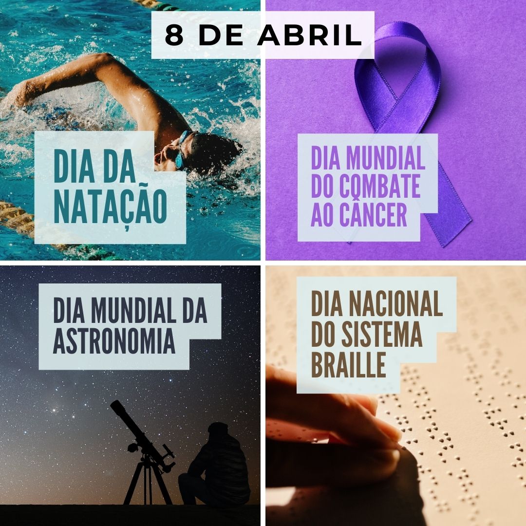 'Dia da Natação. Dia Mundial do Combate ao Câncer. Dia Mundial da Astronomia. Dia Nacional do Sistema Braille.' - 8 de abril