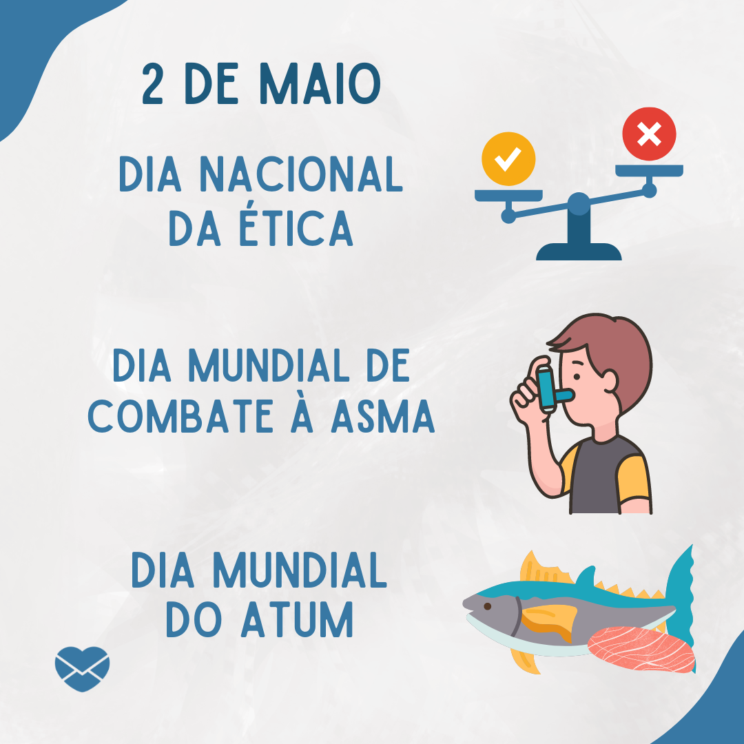 'Dia Nacional da Ética. Dia Mundial de Combate à Asma. Dia Mundial do Atum.'-2 de maio