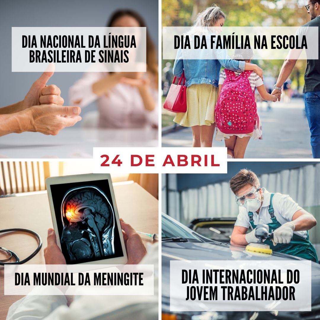 'Dia Nacional da Língua Brasileira de Sinais. Dia da Família na Escola. Dia Mundial da Meningite. Dia Internacional do Jovem Trabalhador.' - 24 de abril