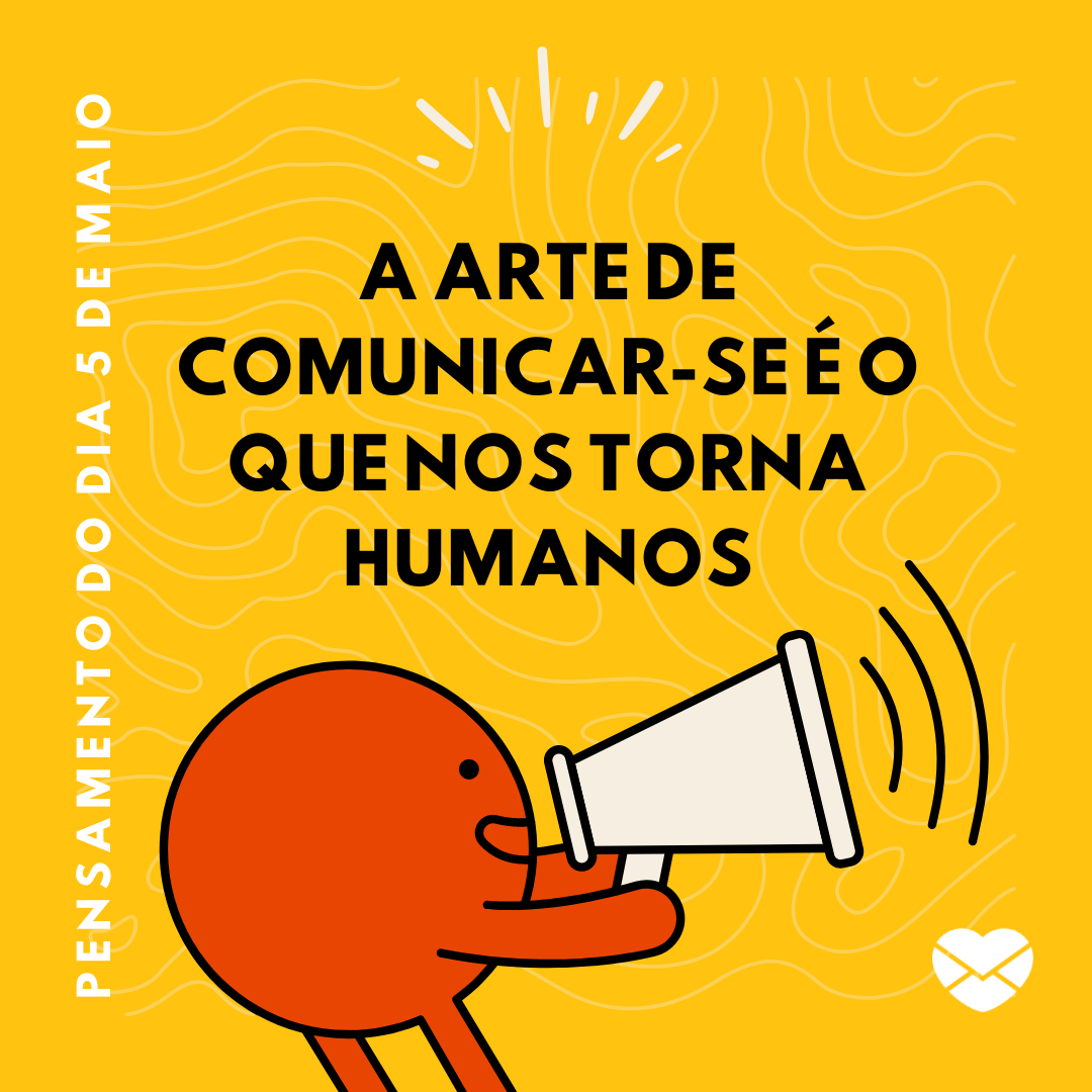 'A arte de comunicar-se é o que nos torna humanos' - 5 de maio