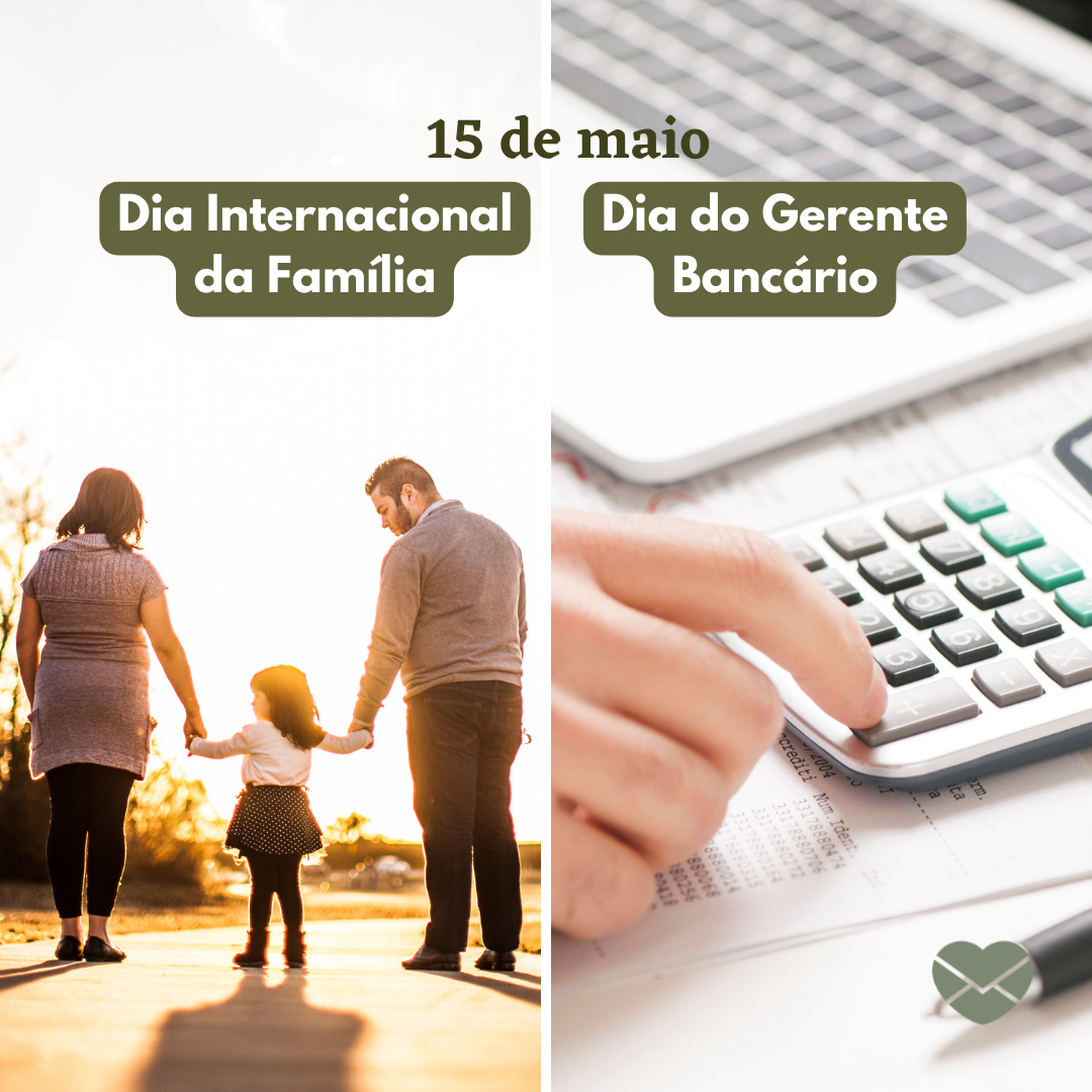 '15 de maio
Dia Internacional da Família, Dia do Gerente Bancário' - 15 de maio