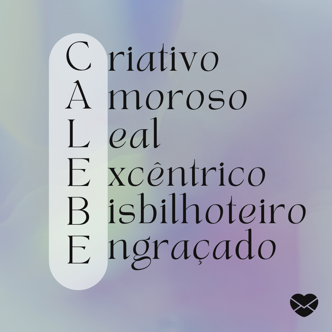 'Acróstico do nome Calebe: criativo, amoroso, leal, excêntrico, bisbilhoteiro, engraçado' - Significado do nome Calebe