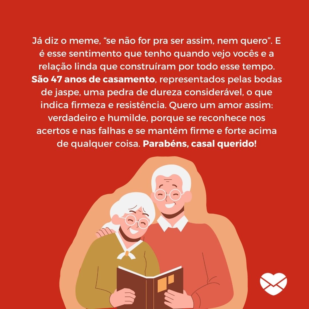 'Já diz o meme, “se não for pra ser assim, nem quero”. E é esse sentimento que tenho quando vejo vocês e a relação linda que construíram por todo esse tempo. São 47 anos de casamento, representados pelas bodas de jaspe, uma pedra de dureza considerável, o que indica firmeza e resistência [...]