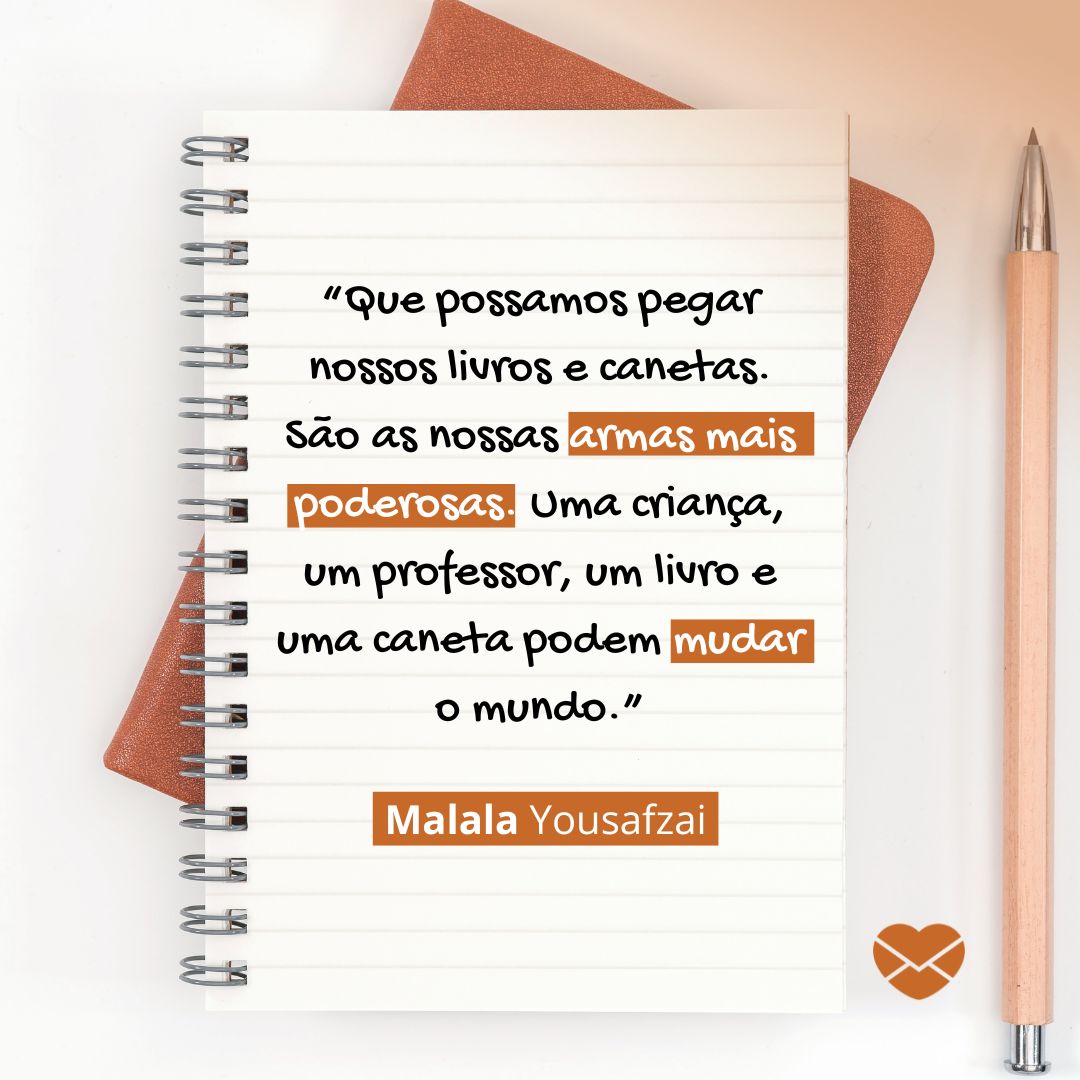 “Que possamos pegar nossos livros e canetas. São as nossas armas mais poderosas. Uma criança, um professor, um livro e uma caneta podem mudar o mundo.” Malala Yousafzai - Resumo do livro Malala
