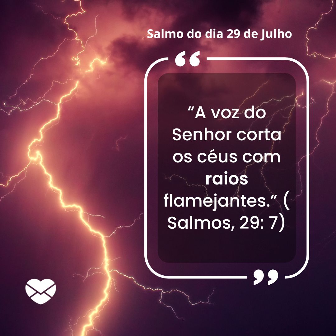 '“A voz do Senhor corta os céus com raios flamejantes.” (Salmos, 29: 7)'