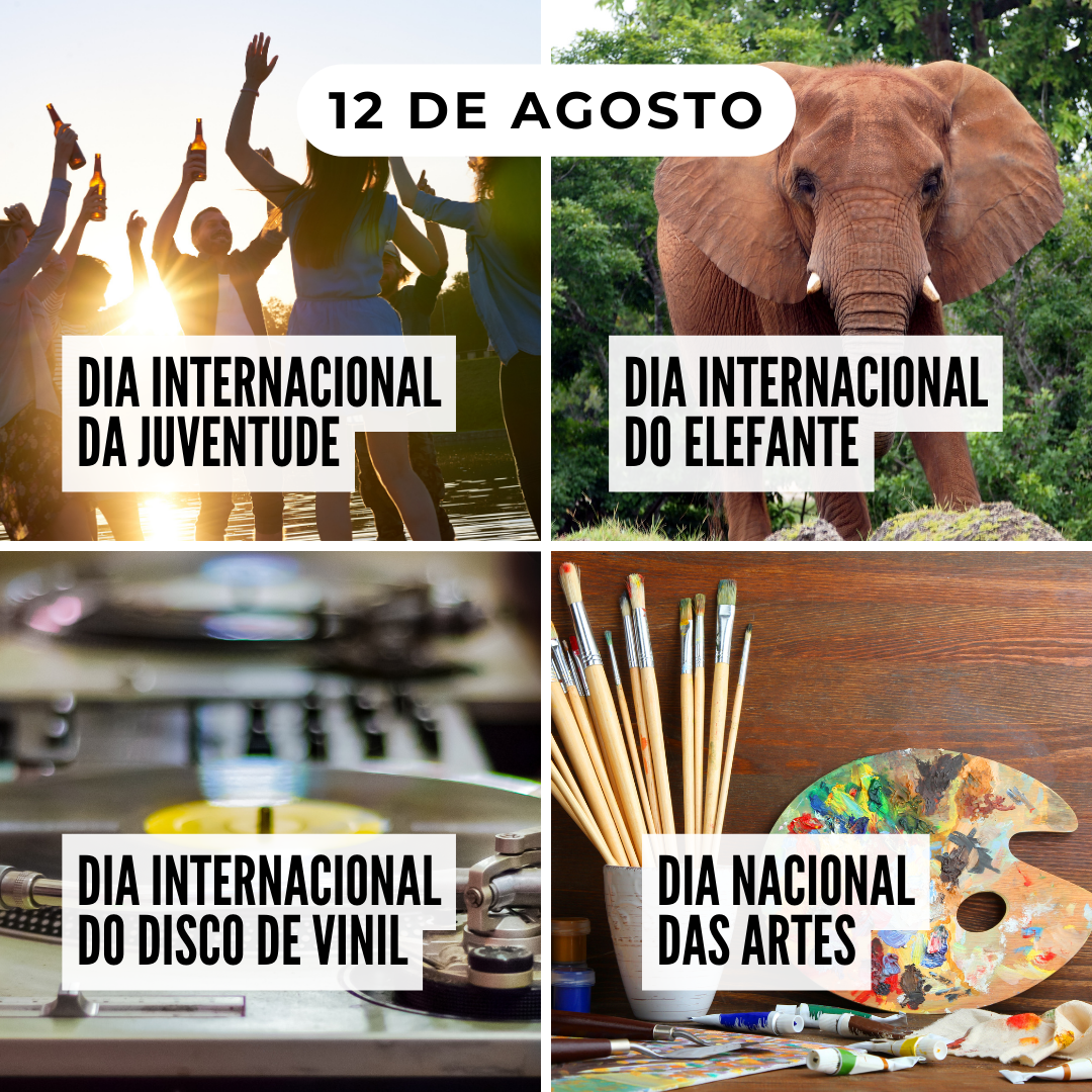 '12 de agosto. 1-Dia Internacional da Juventude. 2-Dia Internacional do Elefante. 3-Dia Internacional do Disco de Vinil. 4-Dia Nacional das Artes.' - 12 de agosto