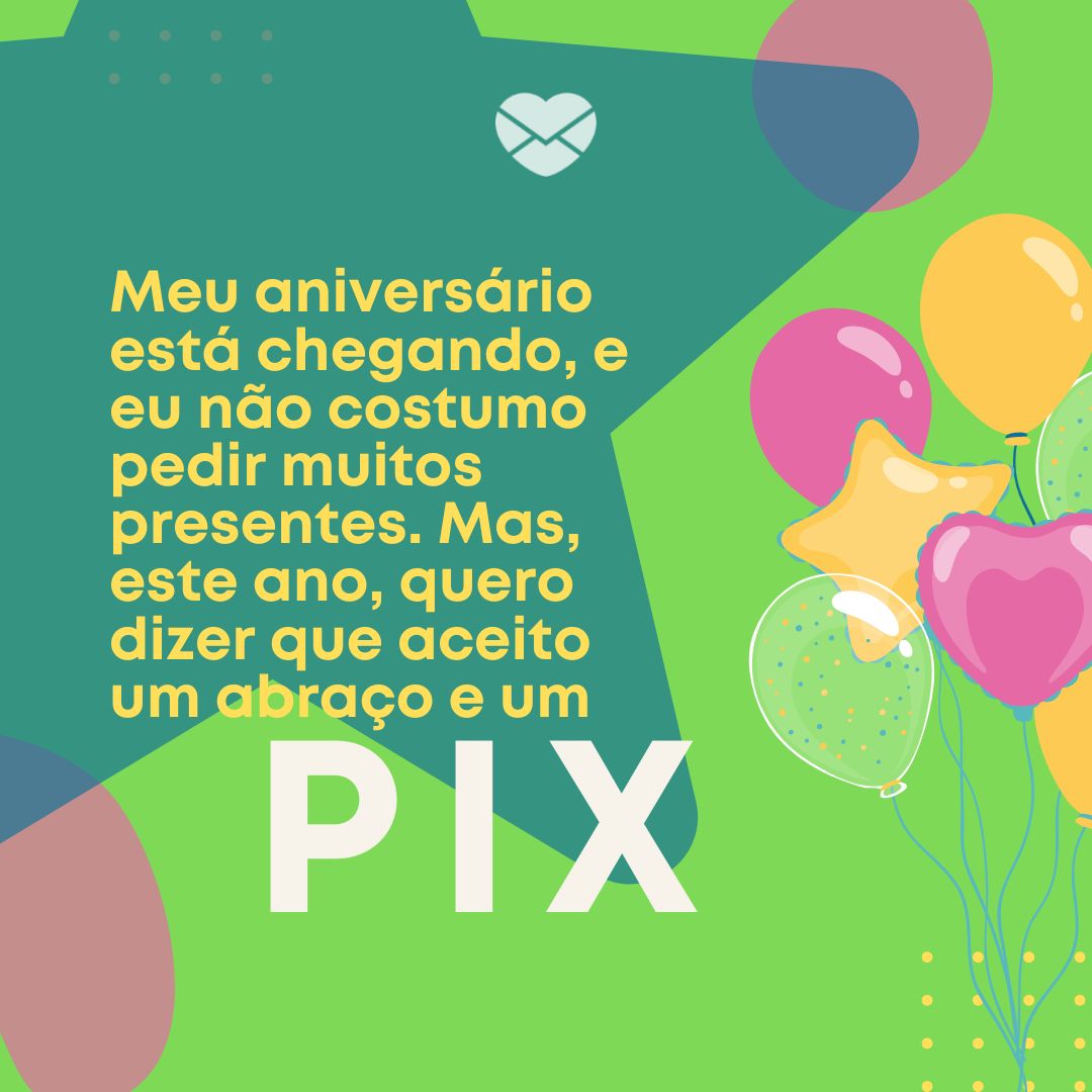 'Meu aniversário está chegando, e eu não costumo pedir muitos presentes. Mas, este ano, quero dizer que aceito um abraço e um Pix!' - Meu aniversário está chegando